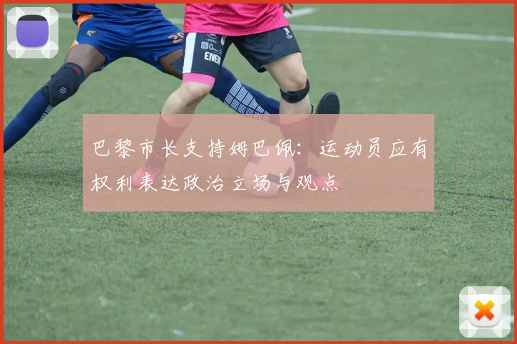 巴黎市长支持姆巴佩：运动员应有权利表达政治立场与观点