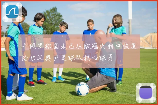 卡佩罗称国米已从欧冠失利中恢复恰尔汉奥卢是球队核心球员